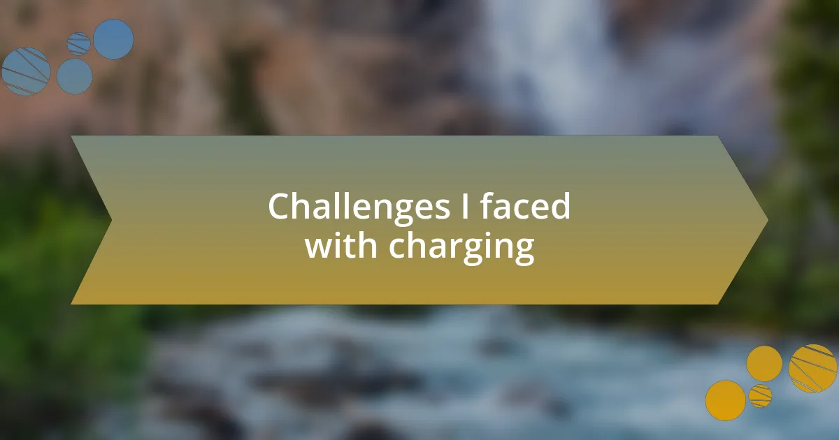 Challenges I faced with charging