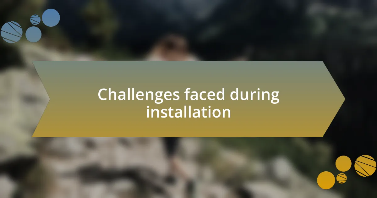 Challenges faced during installation