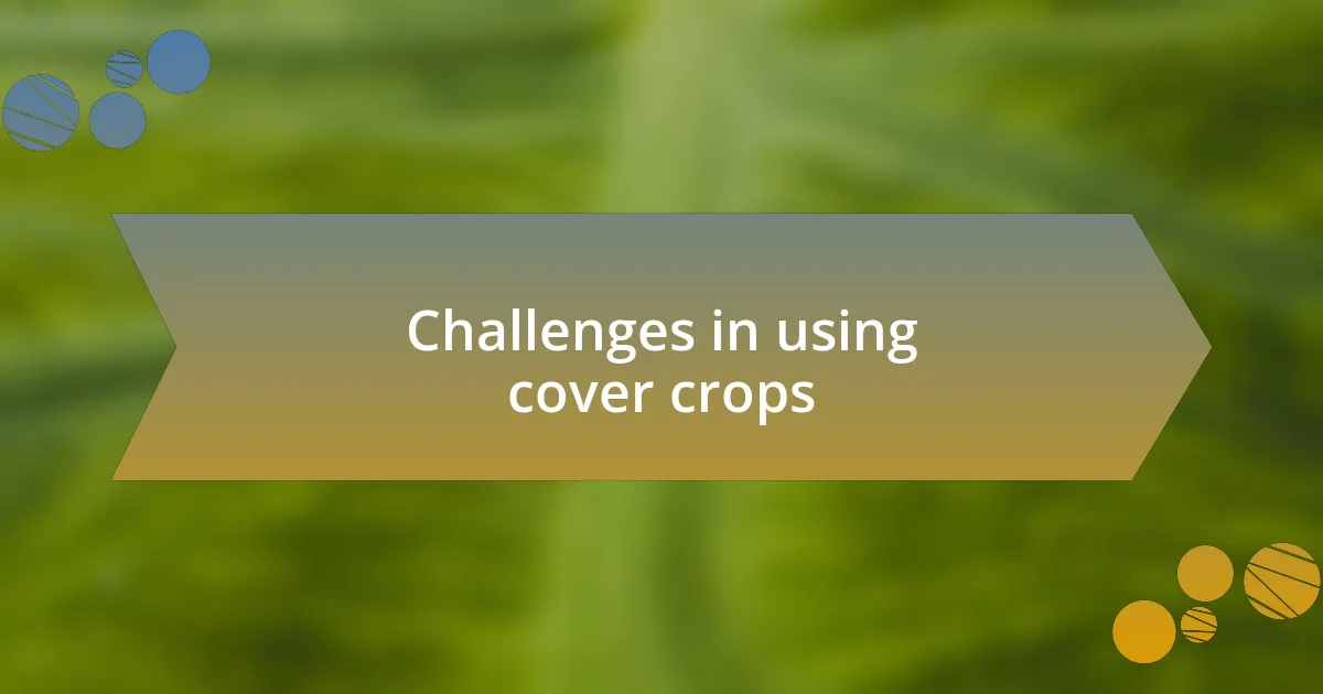 Challenges in using cover crops