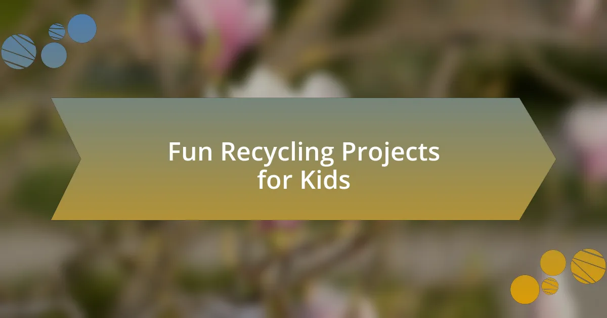 Fun Recycling Projects for Kids