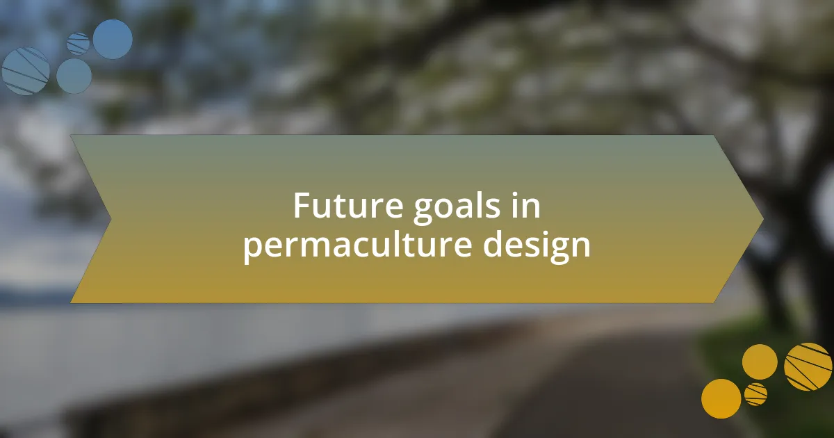 Future goals in permaculture design