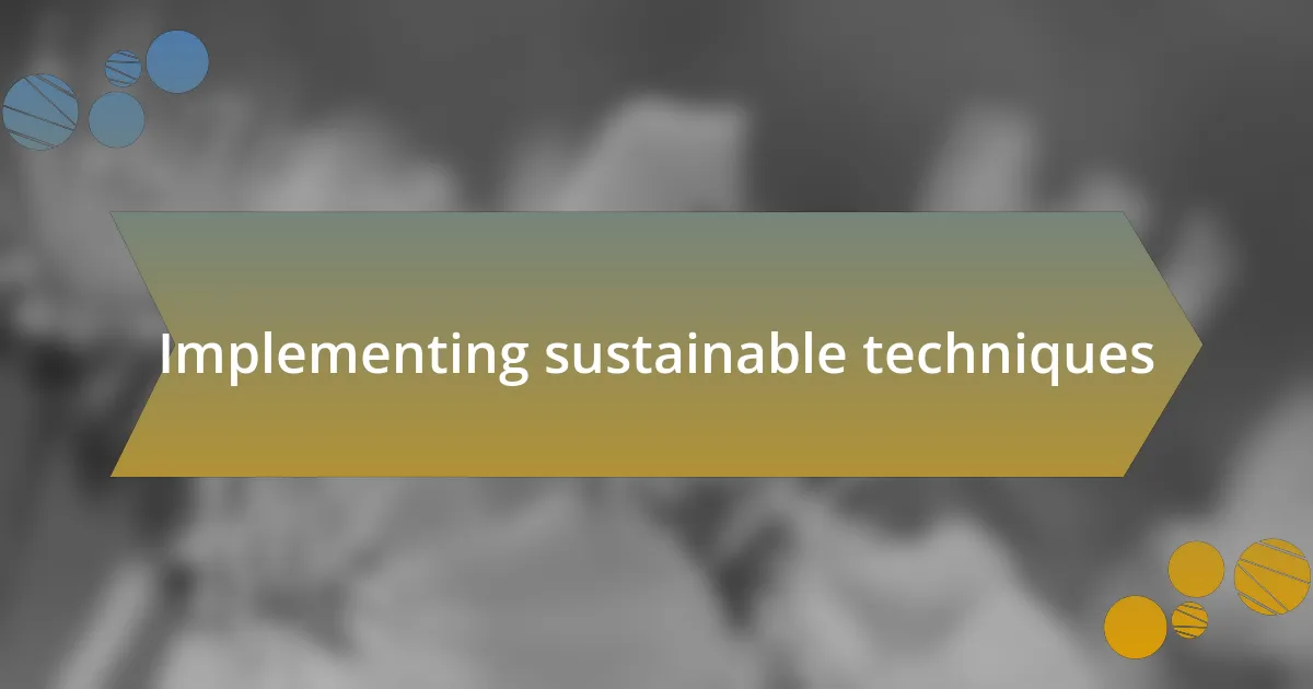 Implementing sustainable techniques