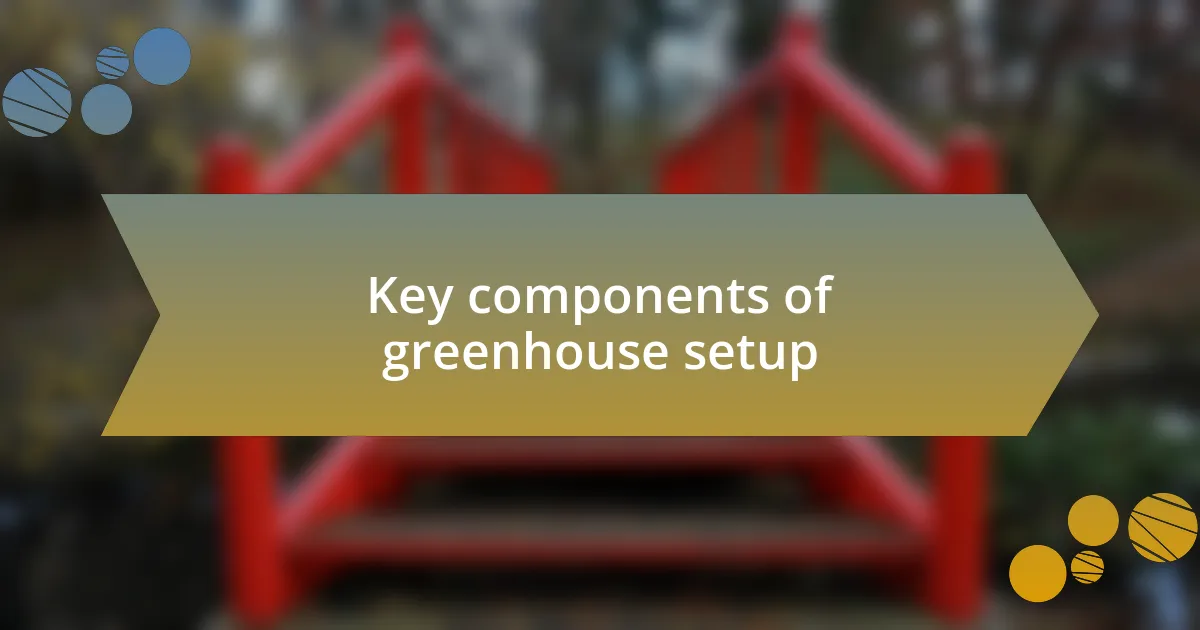 Key components of greenhouse setup