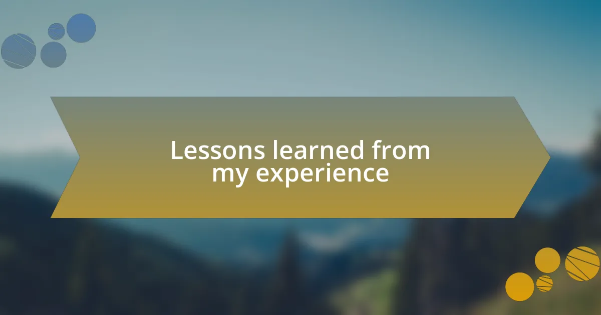 Lessons learned from my experience