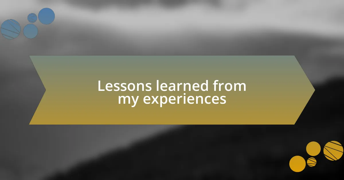Lessons learned from my experiences