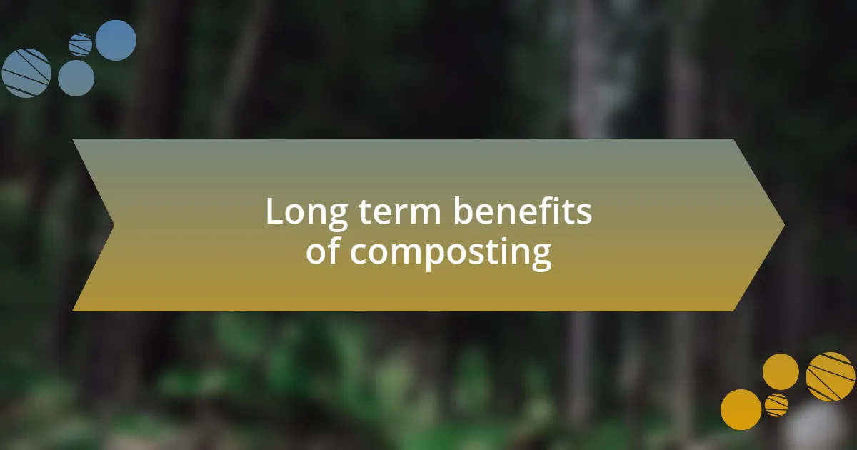 Long term benefits of composting