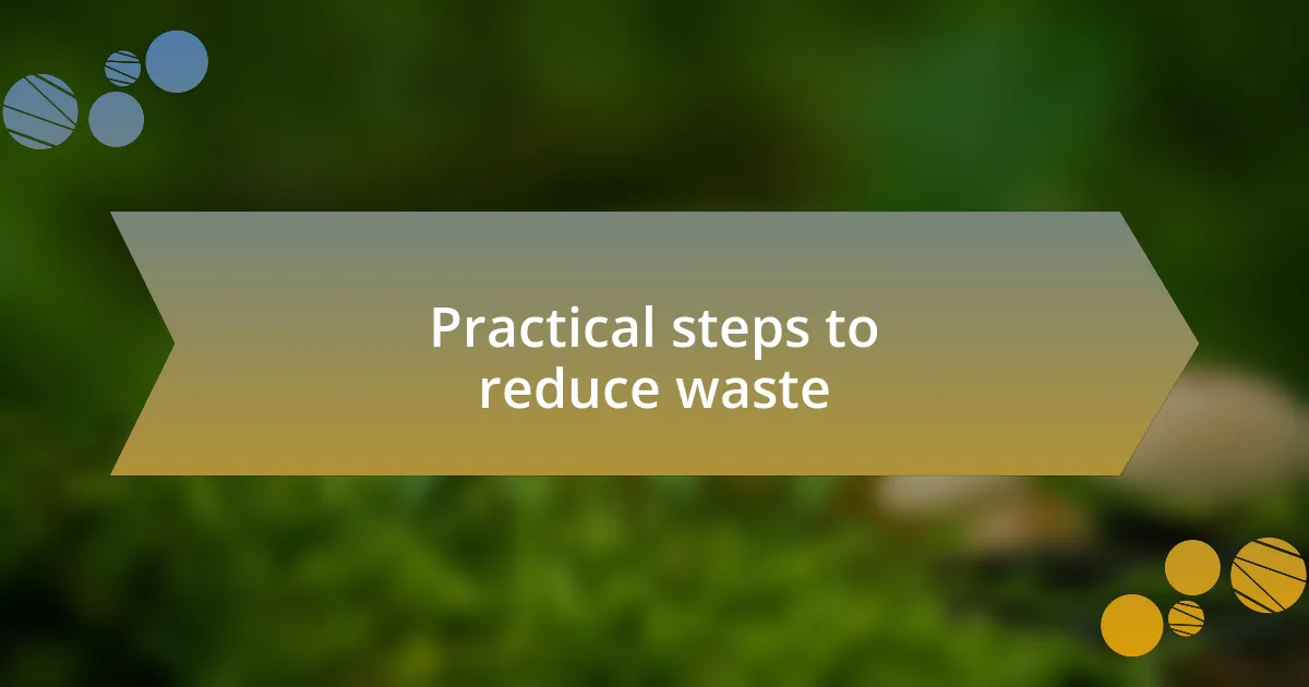 Practical steps to reduce waste