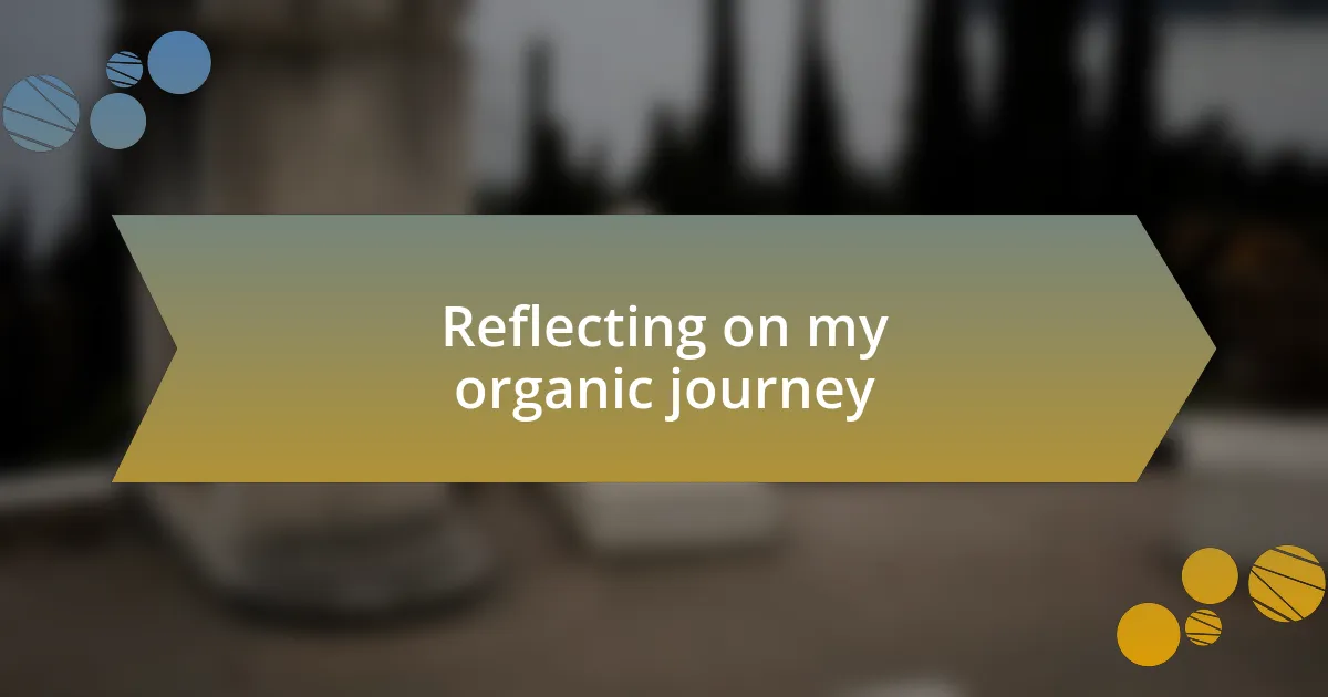 Reflecting on my organic journey