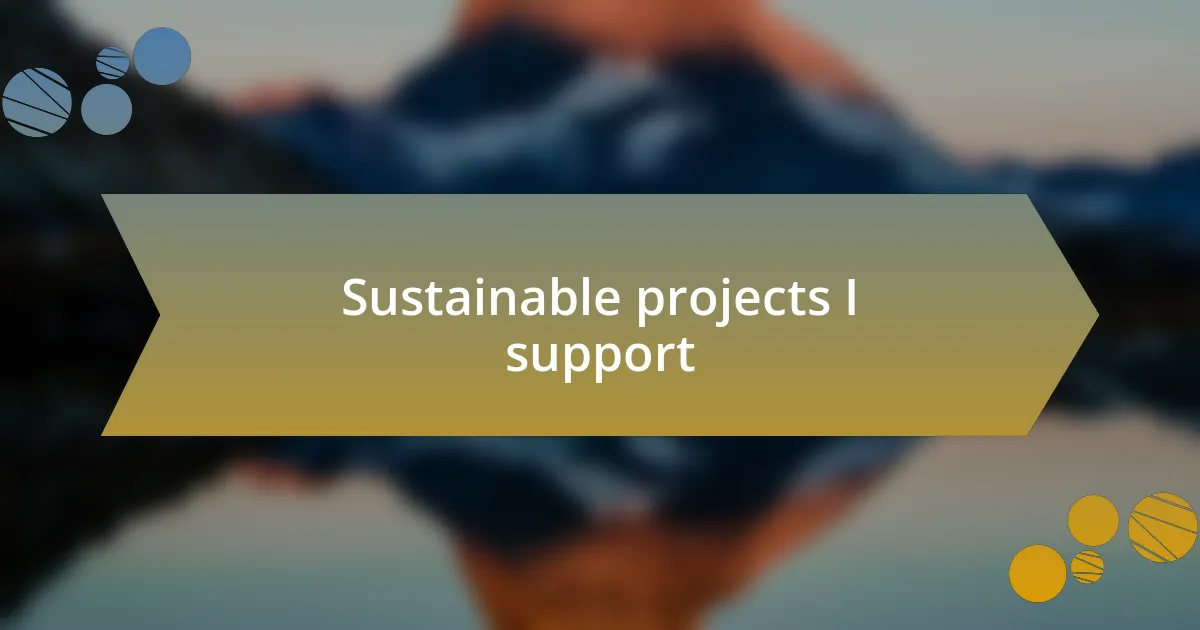Sustainable projects I support