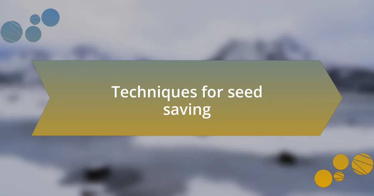 Techniques for seed saving
