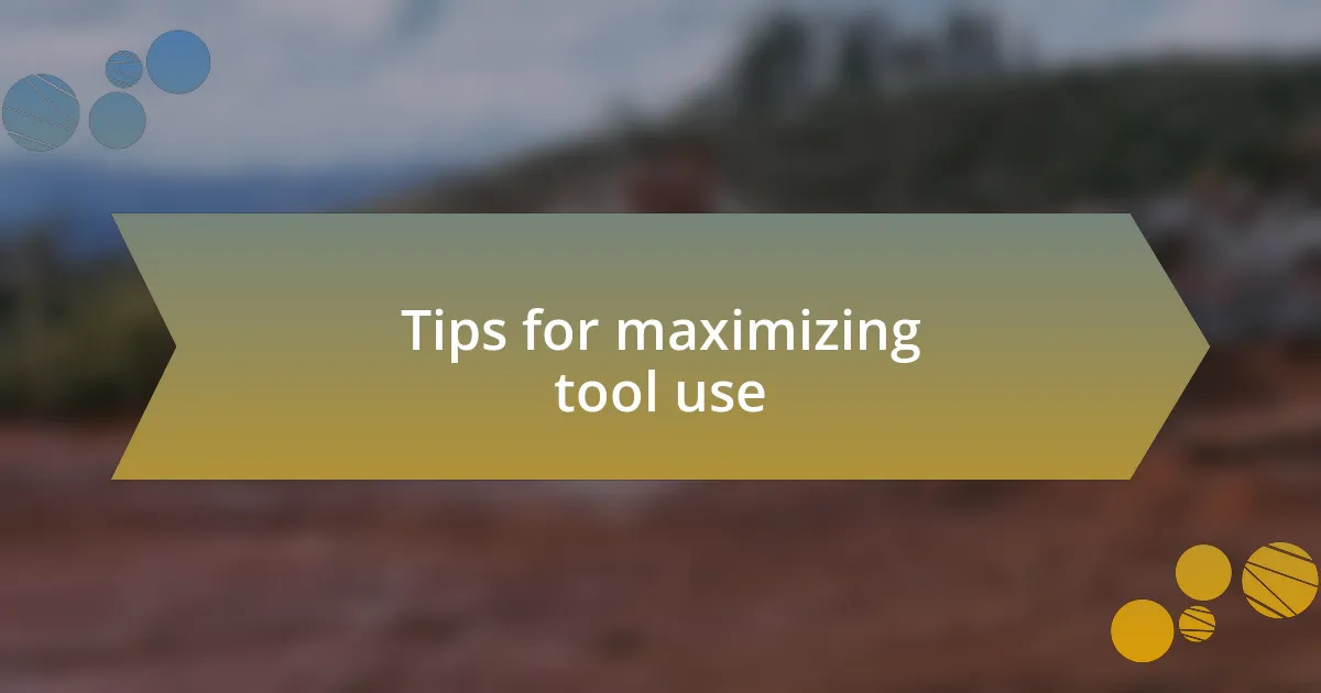 Tips for maximizing tool use