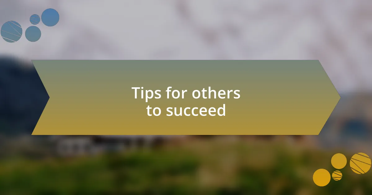 Tips for others to succeed