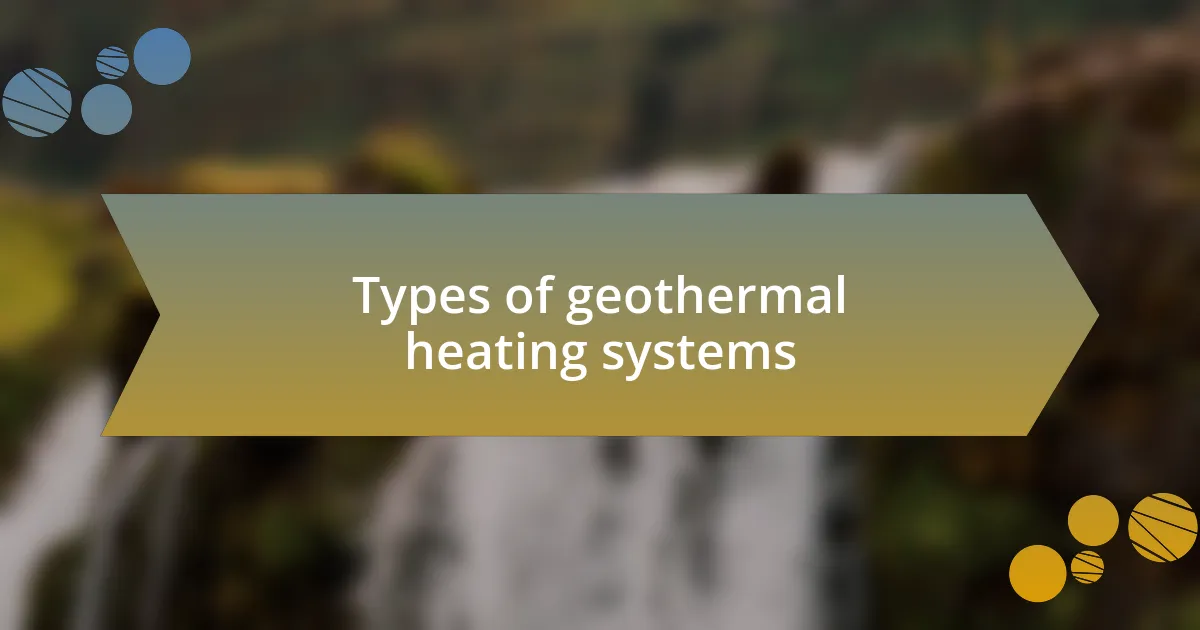 Types of geothermal heating systems