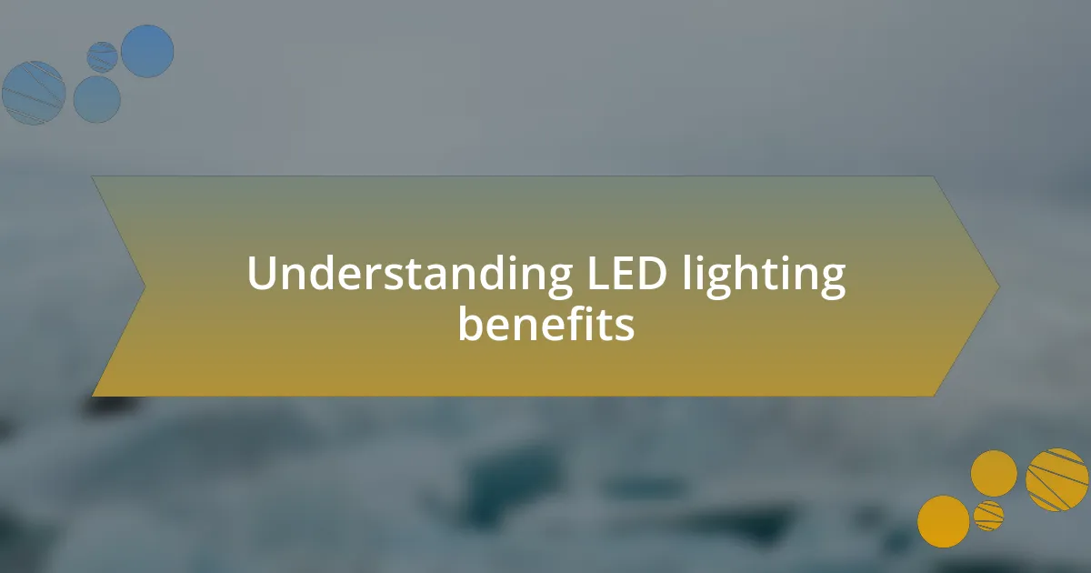 Understanding LED lighting benefits