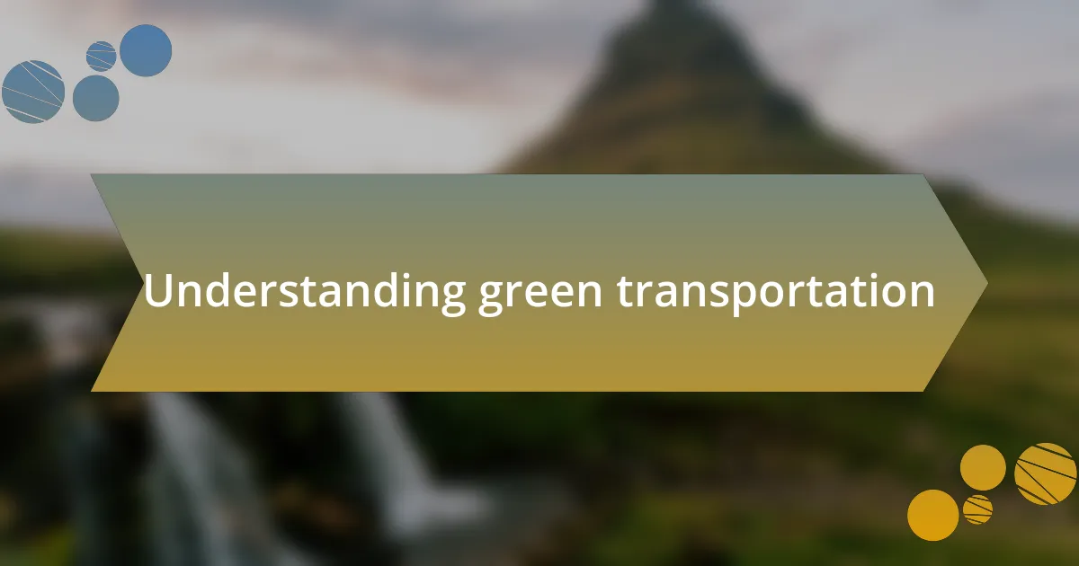 Understanding green transportation