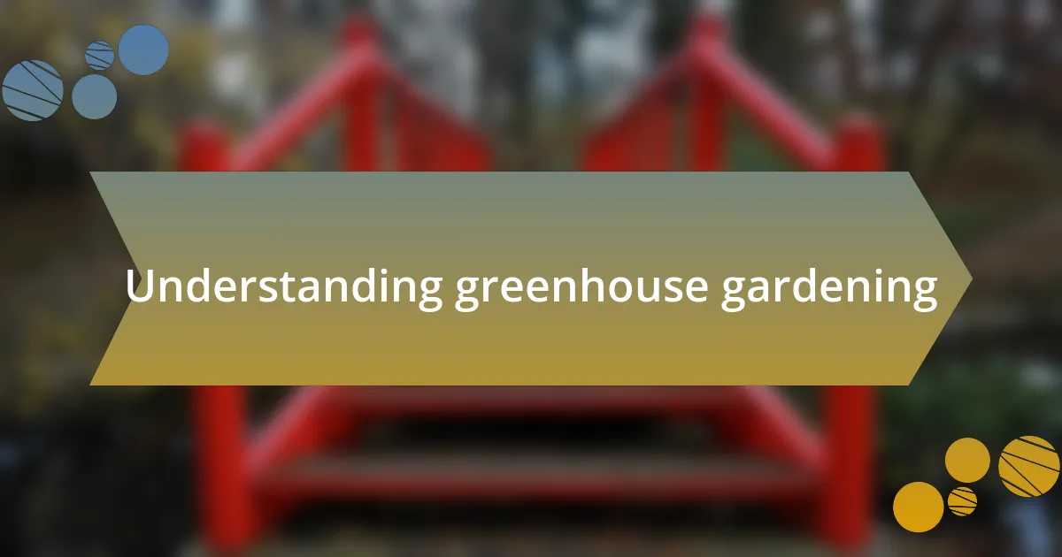 Understanding greenhouse gardening